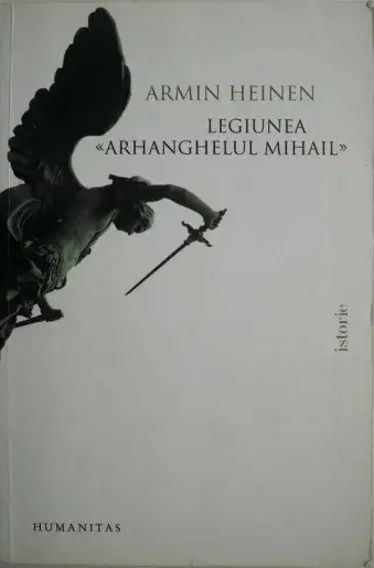 Armin Heinen – «Legiunea Arhanghelului Mihail. Mișcare socială și organizație politică. O contribuție la problema fascismului internațional»